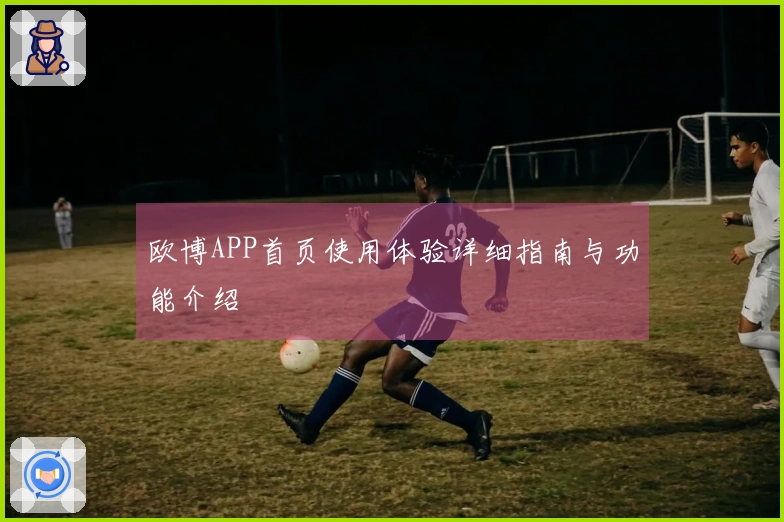欧博APP首页使用体验详细指南与功能介绍